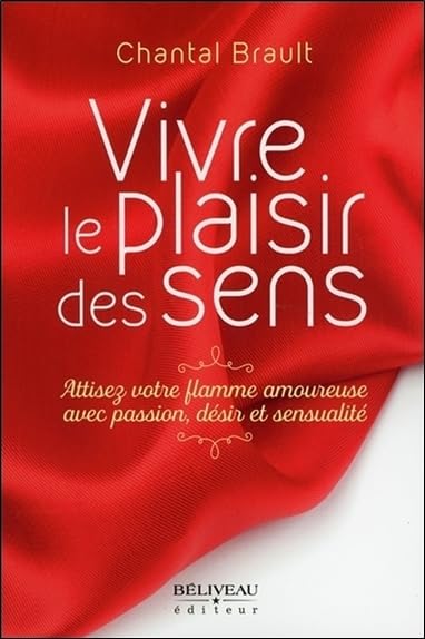 Vivre le plaisir des sens - Attisez votre flamme amoureuxe avec passion, désir et sensualité: Attisez votre flamme amoureuse avec passion, désir et sensualité Partnership & Love