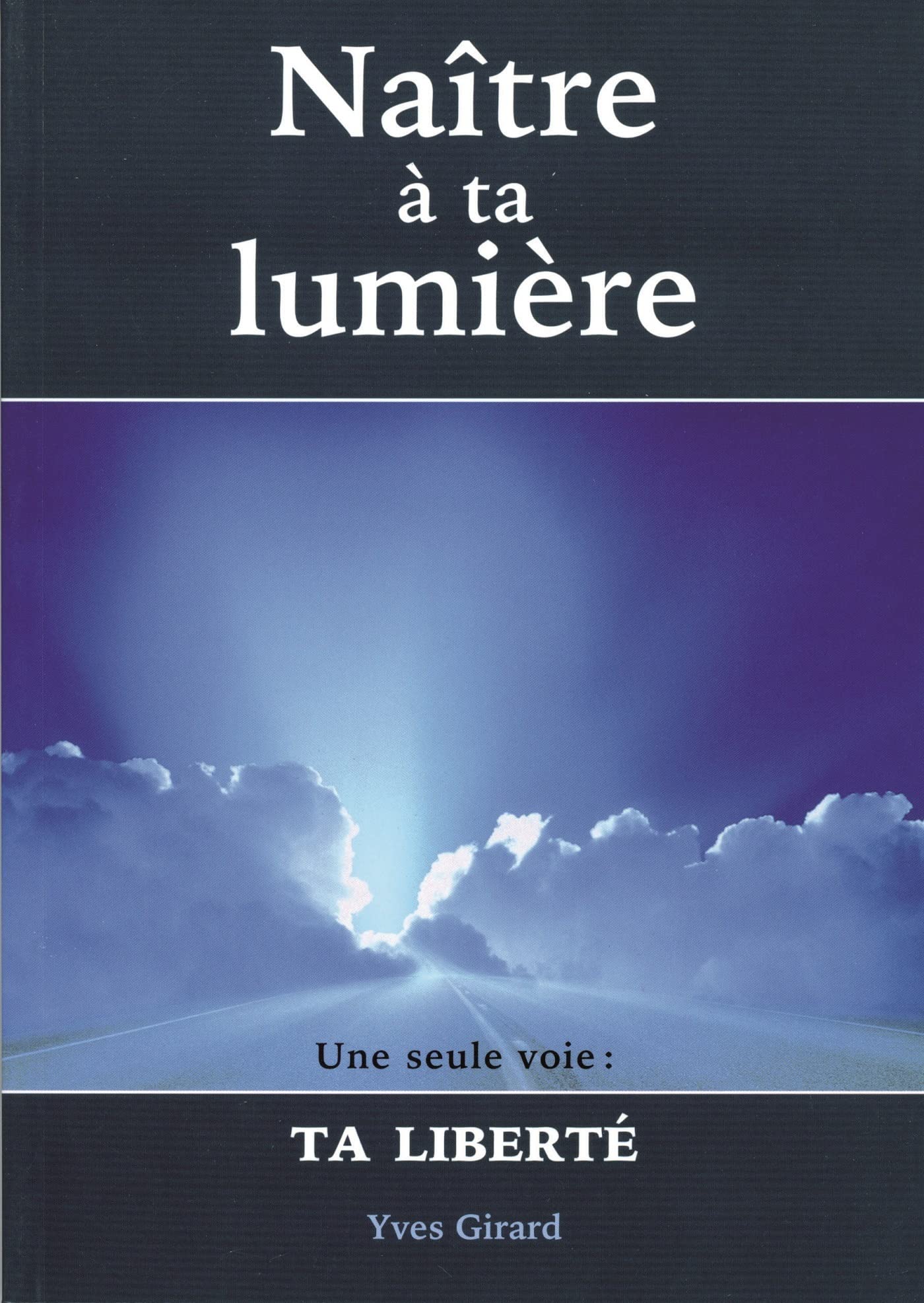 Naître à ta lumière - Une seule voie : Ta liberté book