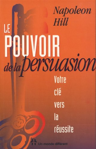 Le pouvoir de persuasion: Votre clé vers la réussite, le plus important guide axé sur la richesse et le bonheur jamais écrit book