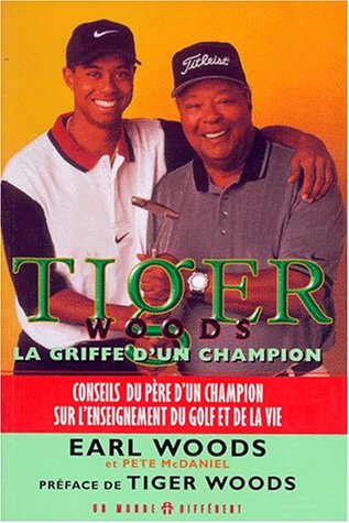 Tiger Woods : La Griffe D'Un Champion. Decouvrez L'Ascension D'Un Gagnant, Conseils Du Pere D'Un Champion Sur L'Enseignement Du Golf Et De La Vie Leisure & Fun