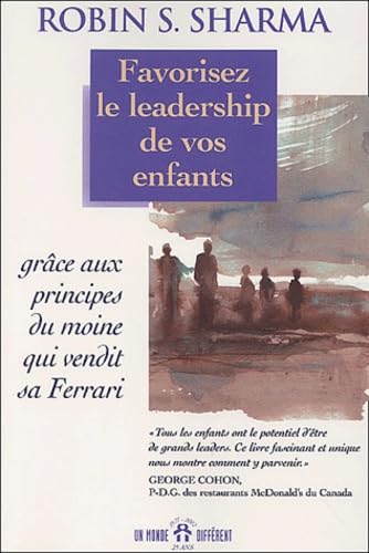 Favorisez Le Leadership De Vos Enfants Grace Aux Principes Du Moine Qui Vendit Sa Ferrari Books
