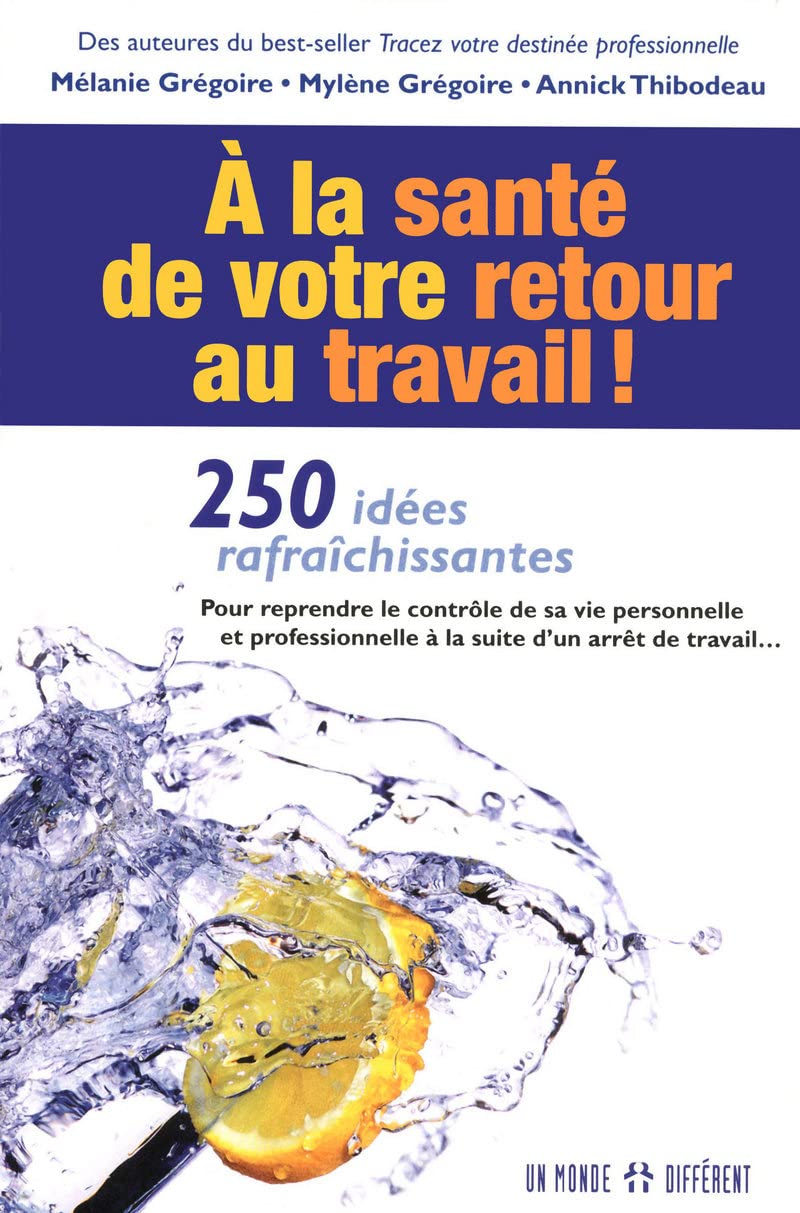 A la santé de votre retour au travail ! 250 idées rafraichissantes: 250 IDEES RAFRAICHISSANTES POUR REPRENDRE LE CONTROLE DE SA VIE PERSONNELLE ET PROFESSIONNELLE À LA SUITE D'UN ARRÊT DE TRAVAIL book