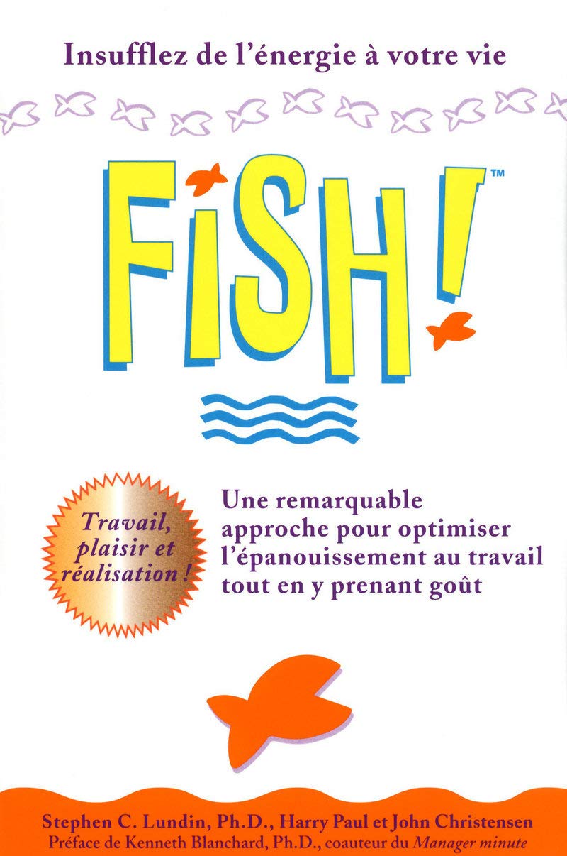 fish ! Une remarquable approche pour optimiser l'épanouissement au travail tout en y prenant goût book