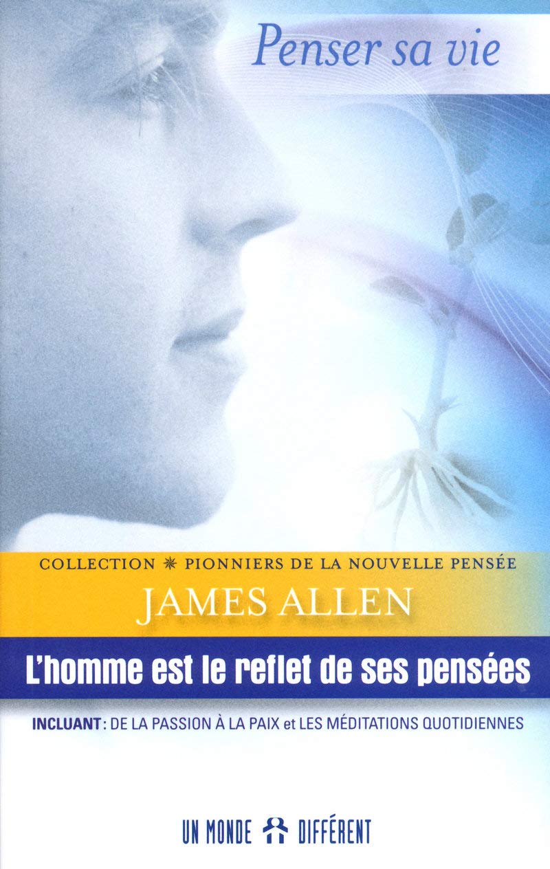 L'homme est le reflet de ses pensées - Incluant : De la passion à la Paix, et Les méditations Quotidiennes Lifestyle