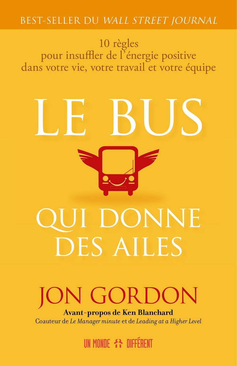 Le bus qui donne des ailes: 10 règles pour insuffler de l'énergie positive dans votre vie, votre travail et votre équipe Lifestyle