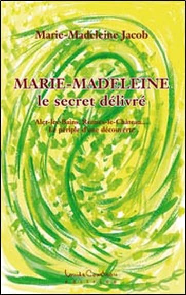 Marie-Madeleine - Le secret délivré: Alet-les-Bains, Rennes-le-Château... Le périple d'une découverte ! Religion & Esotericism