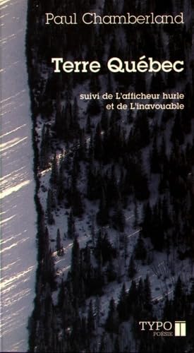 TERRE QUEBEC SUIVI DE L'AFFICHEUR HURLE ET DE L'INAVOUABLE: Suivi de L'afficheur hurle, de L'inavouable et de Autres poèmes Poetry