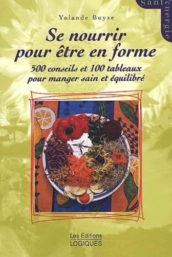 Se Nourrir Pour Etre En Forme. 500 Conseils Et 100 Tableaux Pour Manger Sain Et Equilibre Books