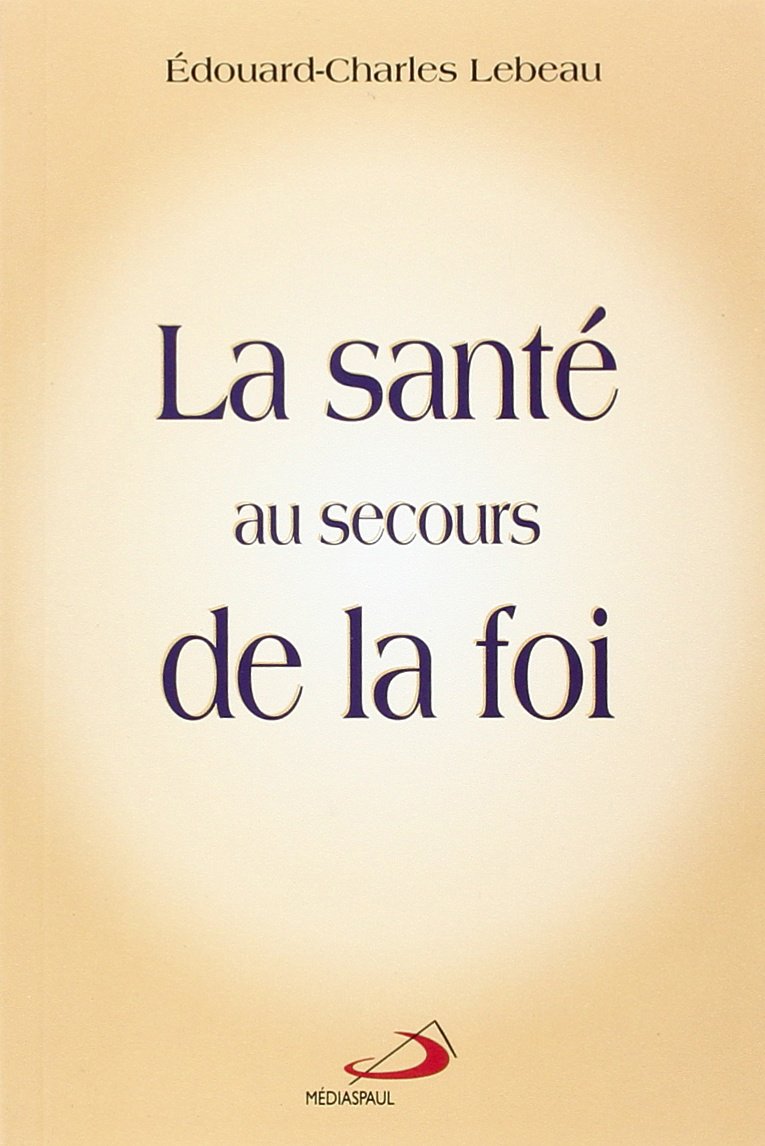 La Sante Au Secours De La Foi. Regards Catholiques Sur La Psychologie Humaniste Books