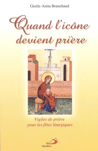 Quand l'icône devient prière : Vigiles de prières pour les fêtes liturgiques Books