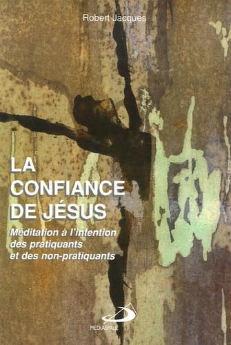 La confiance de Jésus : Méditation à l'intention des pratiquants et des non-pratiquants Books