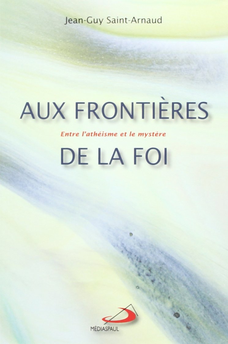 Aux frontières de la foi: Entre l'athéisme et le mystère Books