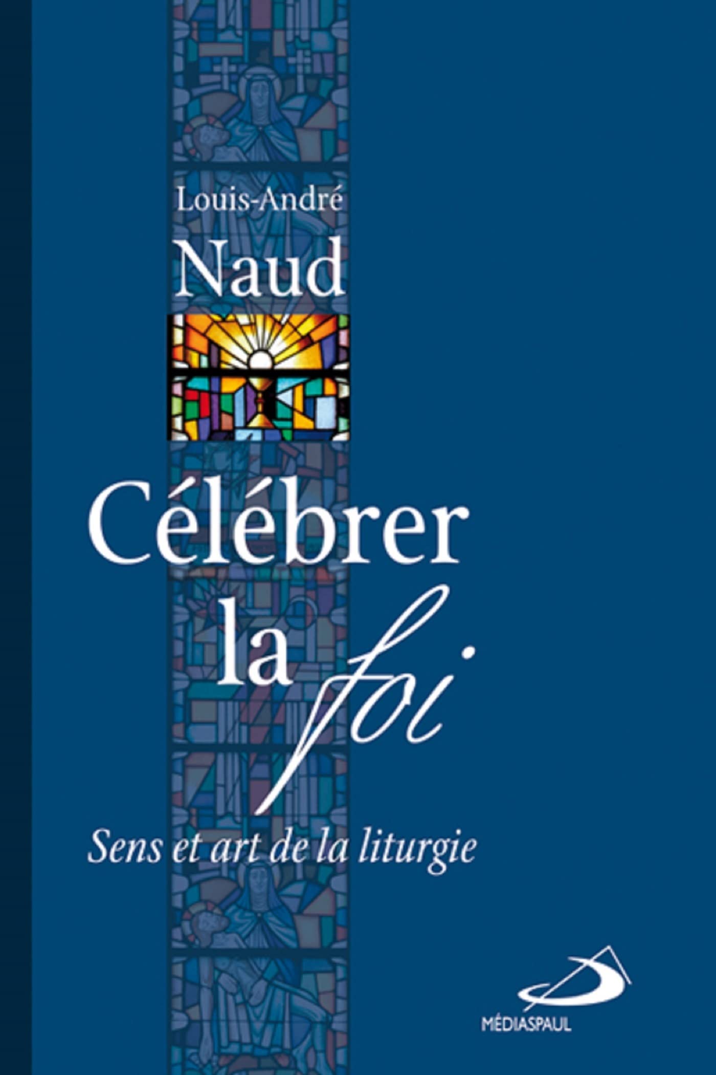 CELEBRER LA FOI: Sens et art de la liturgie Religion & Esotericism