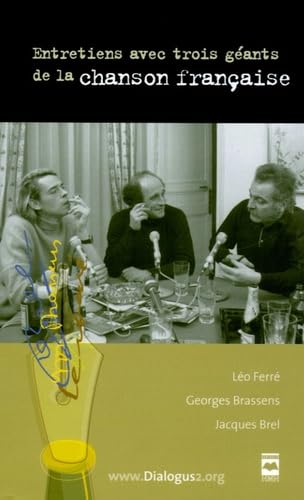ENTRETIENS AVEC TROIS GEANTS DE LA CHANSON FRANCAISE: Léo Ferré, Georges Brassens, Jacques Brel Essays & Short Stories