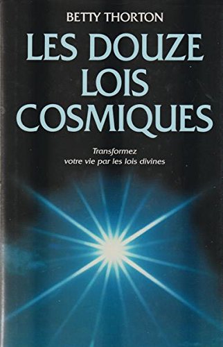 LES DOUZE LOIS COSMIQUES- COMMENT TRANSFORMER SA VIE POUR ACCEDER AU VERITABLE BONHEUR book