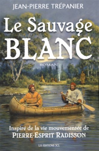 LE SAUVAGE BLANC INSPIRE DE LA VIE MOUVEMENTEE DE RADISSON Contemporary literature