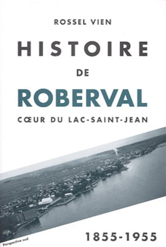 HISTOIRE DE ROBERVAL COEUR DU LAC SAINT JEAN book