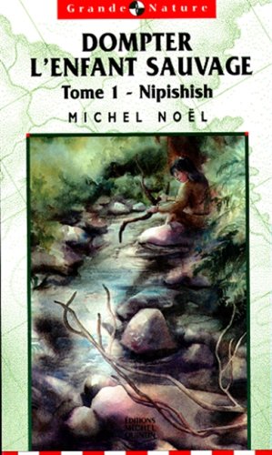 dompter l'enfant sauvage tome 1 nipishish histoire vecue book