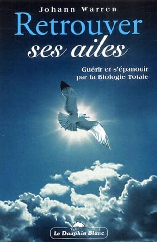 Retrouver ses ailes - Biologie totale: Guérir et s'épanouir par la biologie totale Psychology