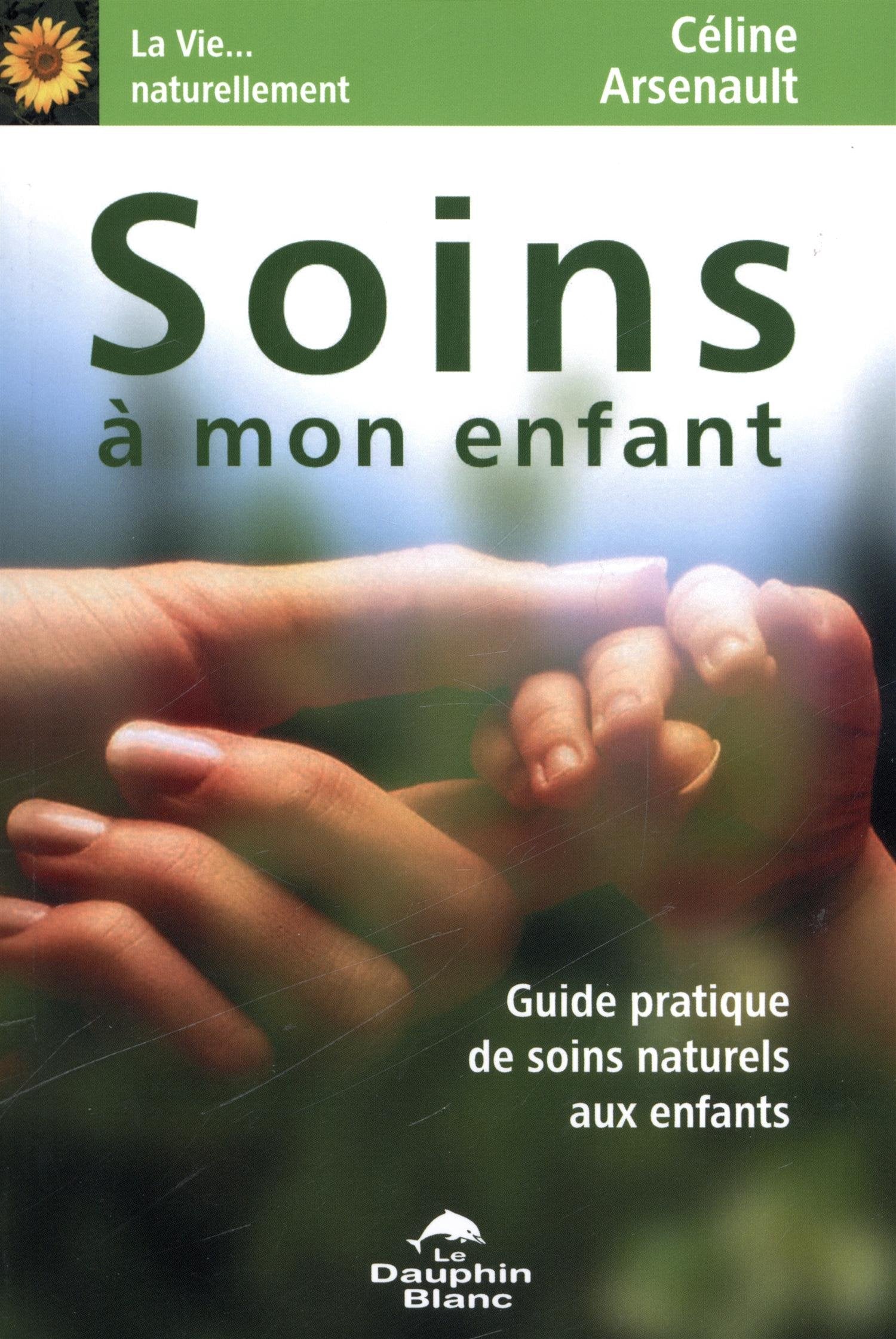 Soins à mon enfant - Soins naturels: Guide pratique de soins naturels aux enfants Parents & Children