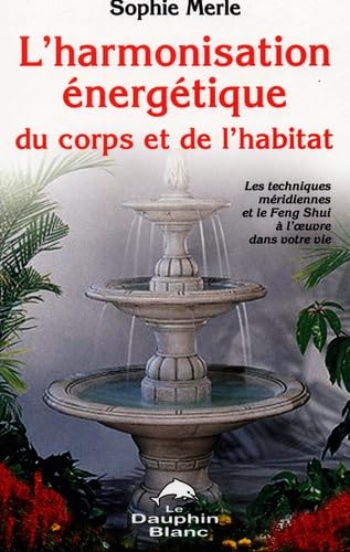 Harmonisation énergétique corps et habitat: Les techniques méridiennes et le Feng Shui à l'oeuvre dans votre vie book