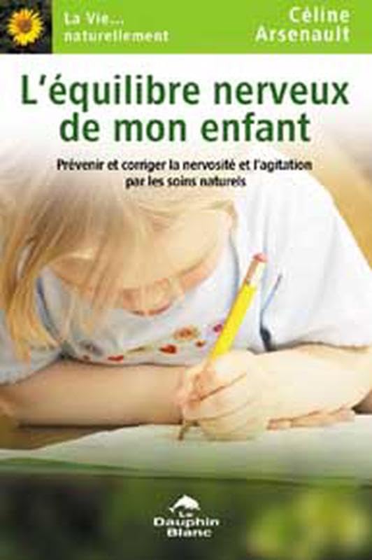 L'Equilibre nerveux de mon enfant: Prévenir et corriger la nervosité et l'agitation par les soins naturels Parents & Children