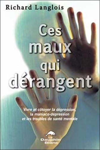 Maux qui dérangent: Vivre et côtoyer la dépression, la maniaco-dépression et les troubles de santé mentale Health, Nutrition & Fitness