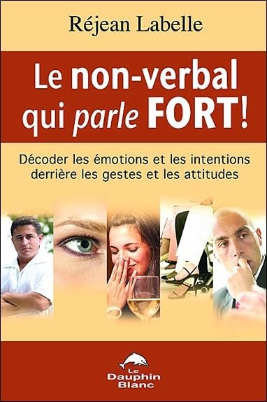 Le non-verbal qui parle fort !: Décoder les émotions et les intentions derrières les gestes et les attitudes Books