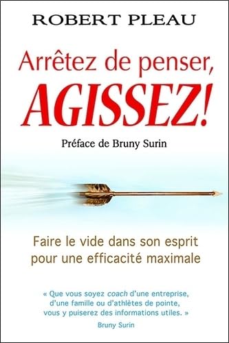 Arrêtez de penser, agissez !: Faire le vide de l'esprit pour une efficacité maximale Books