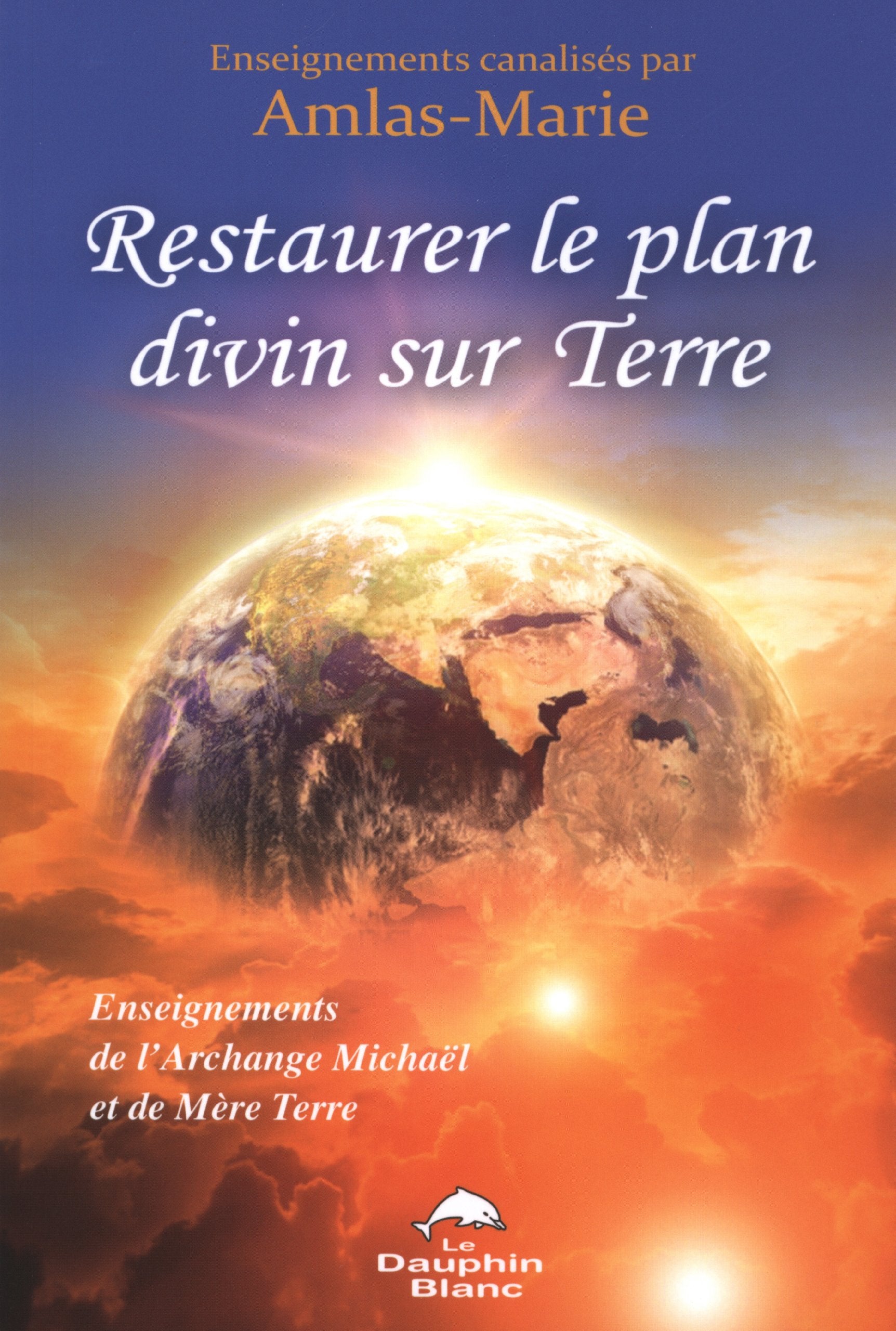 Restaurer le plan divin sur Terre: Enseignements de l'Archange Michaël et de Mère Terre Religion & Esotericism