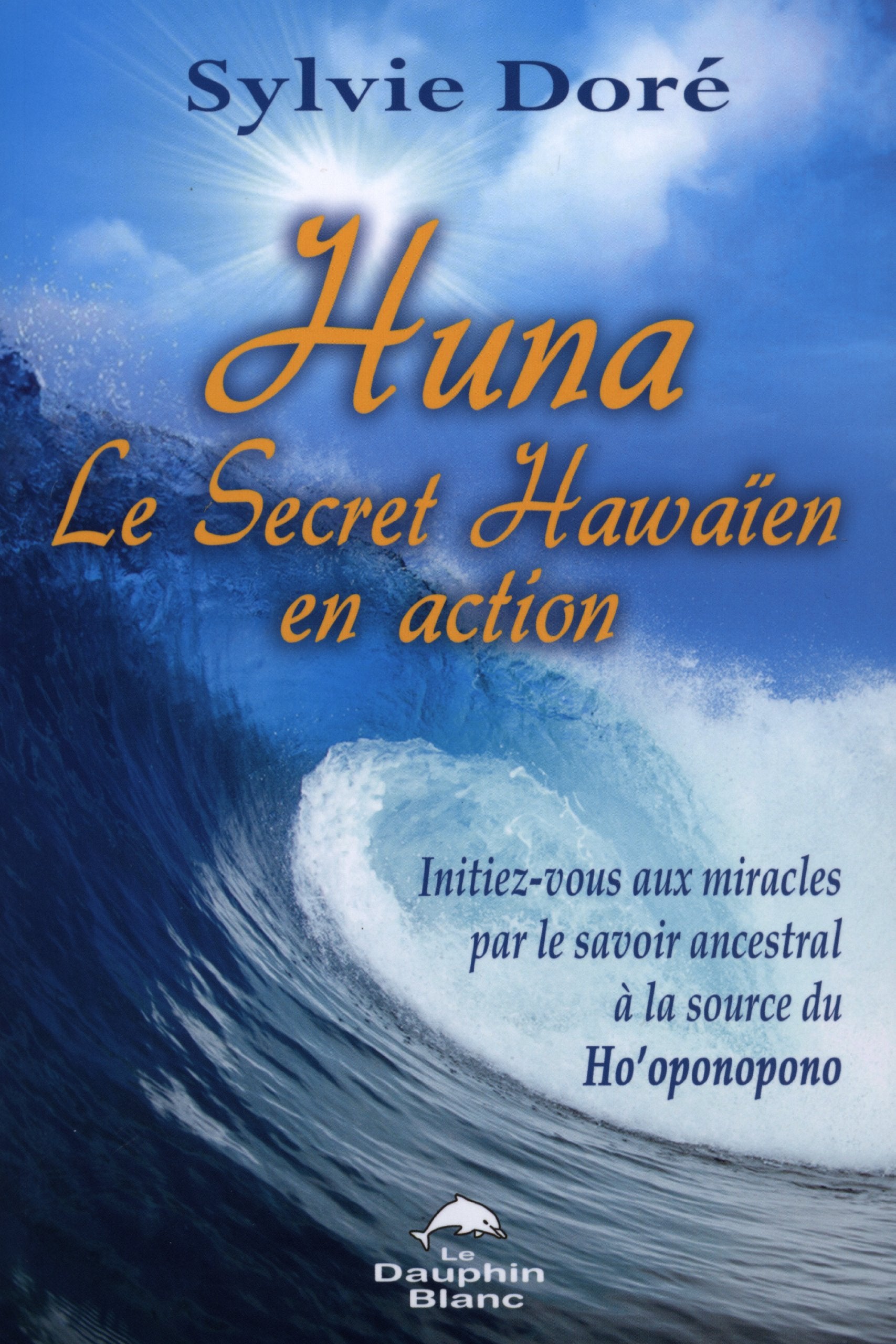 Huna - Le Secret Hawaïen en action: Initiez-vous aux miracles par le savoir ancestral à la source du Ho'oponopono Religion & Esotericism