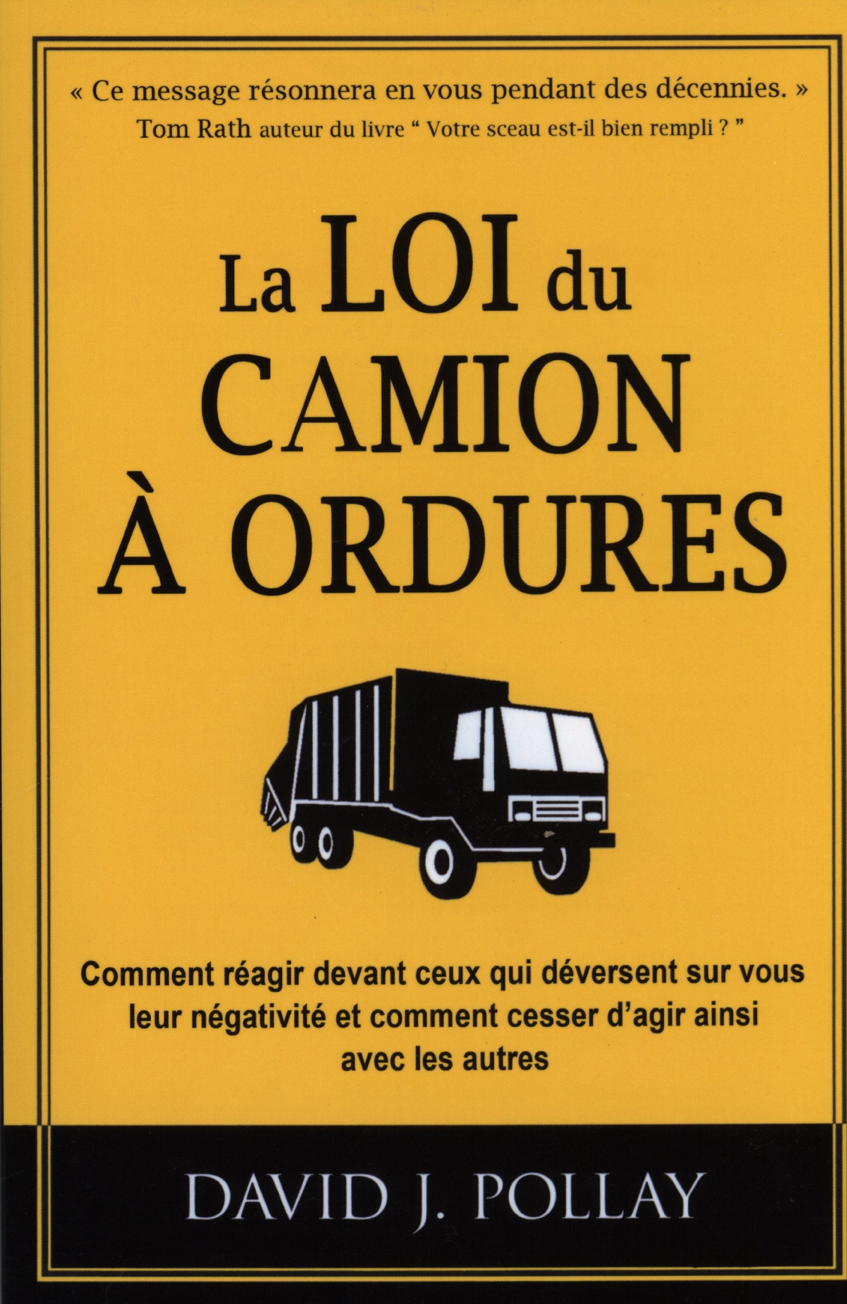 La loi du camion à ordures: Comment réagir devant ceux qui déversent sur vous leur négativité et comment cesser d'agir ainsi avec les autres Books