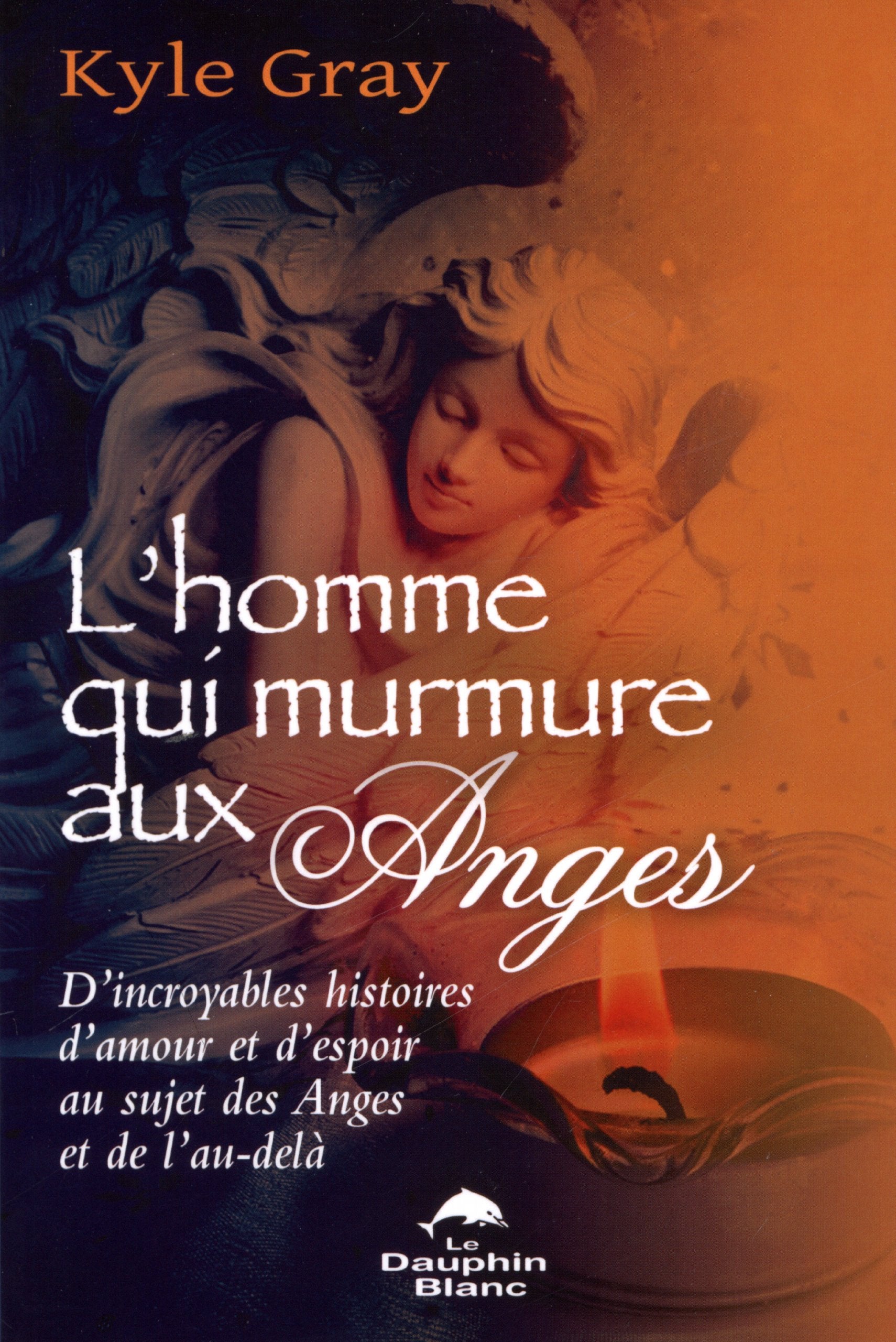L'homme qui murmure aux Anges: D'incroyables histoires d'amour et d'espoir au sujet des Anges et de l'au-delà Religion & Esotericism