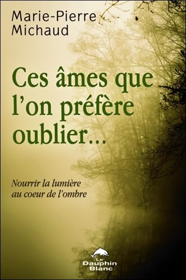 Ces âmes que l'on préfère oublier...: Nourrir la lumière au coeur de l'ombre Religion & Esotericism