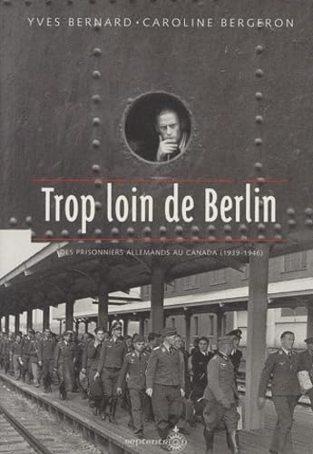 TROP LOIN DE BERLIN: Des prisonniers allemands au Canada (1939-1946) Politics & History