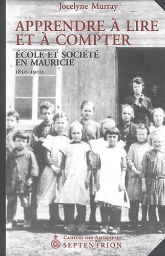 APPRENDRE A LIRE ET A COMPTER. ECOLE ET SOCIETE EN MAURICIE 1850-: Ecole et société en Mauricie (1850-1900) Politics & History
