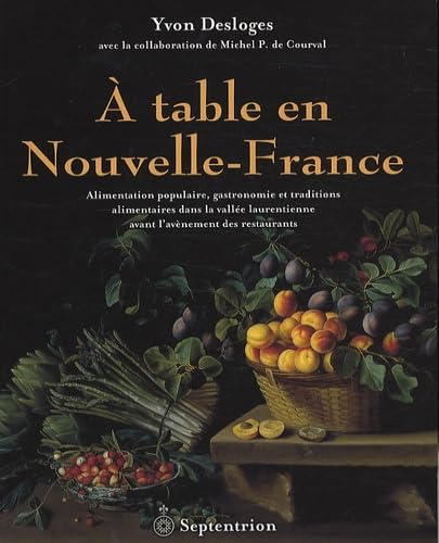 À table en Nouvelle-France - alimentation populaire, gastronomie et traditions alimentaires dans la vallée laurentienne avant l': Alimentation ... avant l'avènement des restaurants Politics & History