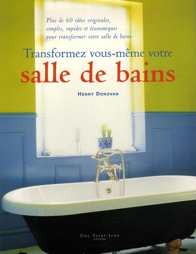 Transformez vous-même votre salle de bain: Plus de 60 idées originales, simples, rapides et économiques pour transformer votre salle de bains book