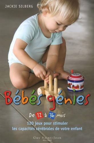 Bébés génies de 12 à 36 mois: 120 jeux pour stimuler les capacités cérébrales de votre enfant Books