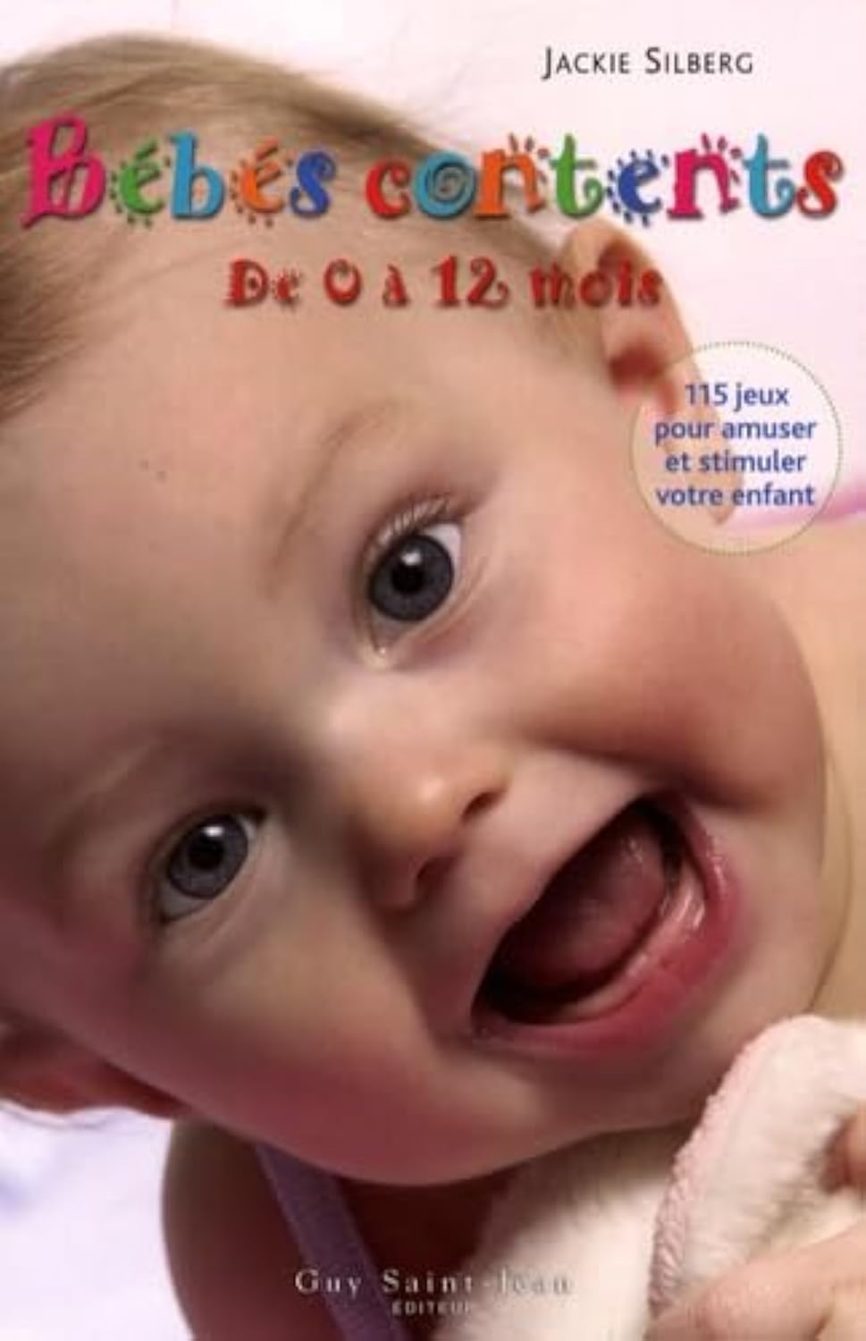 Bébés contents de 0 à 12 mois: 115 Jeux pour amuser et stimuler votre bébé book