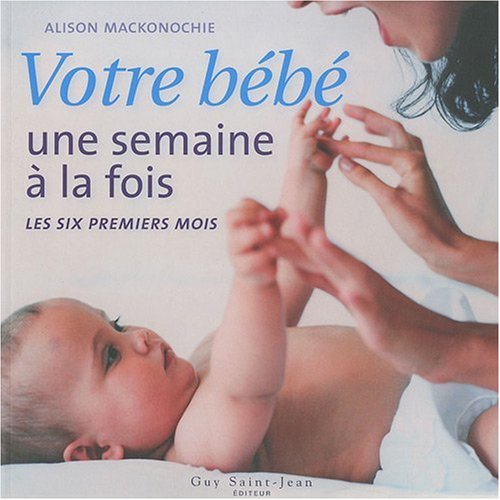 Votre bébé une semaine à la fois: Les six premiers mois book