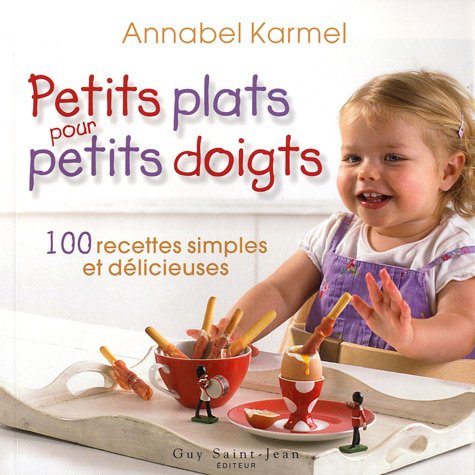 Petits plats pour petits doigts: 100 recettes rapides et faciles pour des enfants en santé et heureux Books