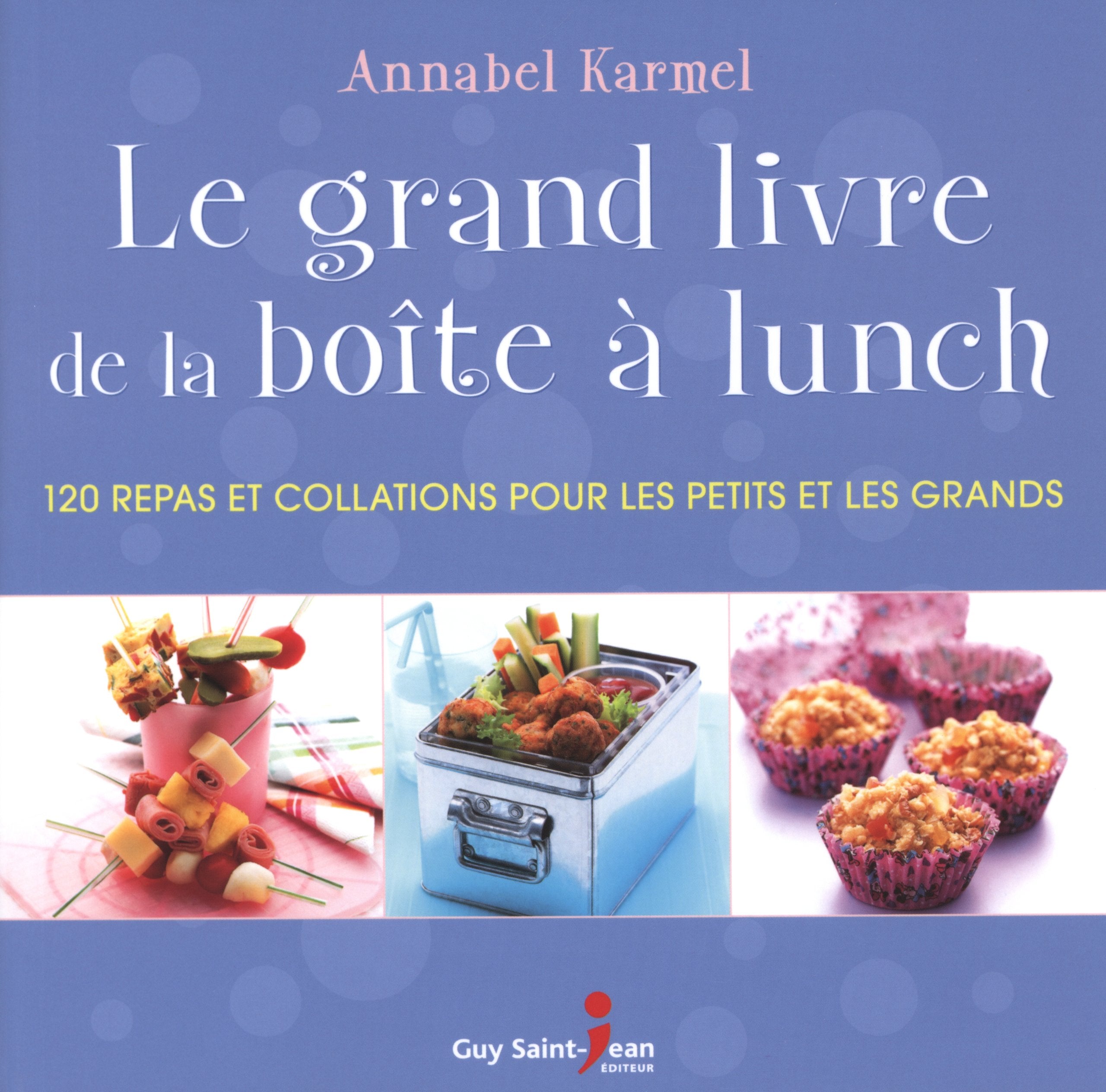 Le grand livre de la boîte à lunch: 120 repas et collations pour les petits et les grands book