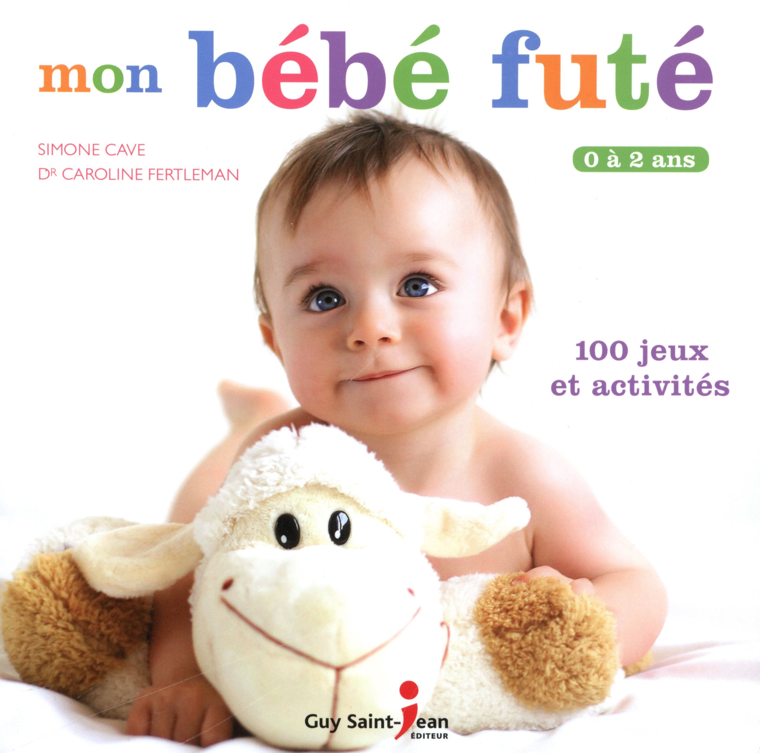 Mon bébé futé: 0 à 2 ans, 100 jeux et activités book