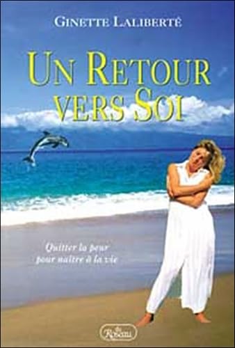 Un Retour Vers Soi. Quitter La Peur Pour Naitre A La Vie Books