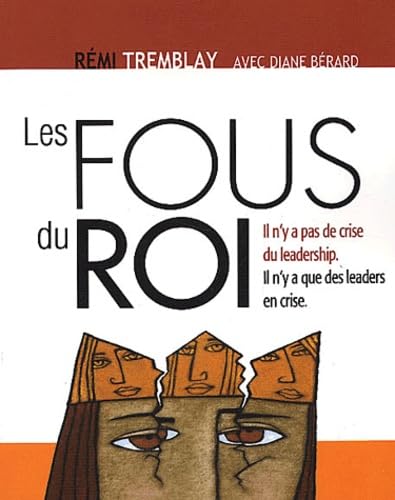 Les fous du rois : Il n'y a pas de crise du Leadership, il n'y a que des Leaders en crise book