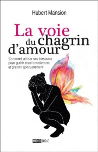 La voie du chagrin d amour: Comment utiliser ses blessures pour guérir émotionnellement et grandir spirituellement book