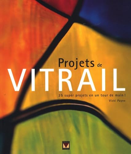 Projets de vitrail: 25 superbes projets en un tour de main ! Books