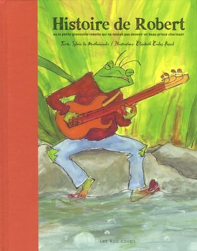 Histoire de Robert: Ou la petite grenouille rebelle qui ne voulait pas devenir un beau prince charmant Books