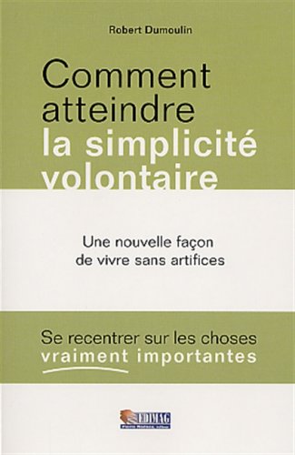 Comment atteindre la simplicité volontaire : une nouvelle façon de vivre sans artifices : se recentrer sur les choses vraiment importantes Books